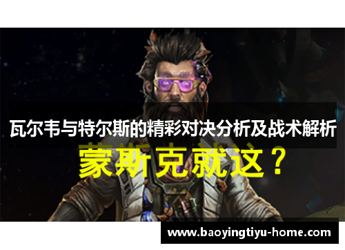 瓦尔韦与特尔斯的精彩对决分析及战术解析